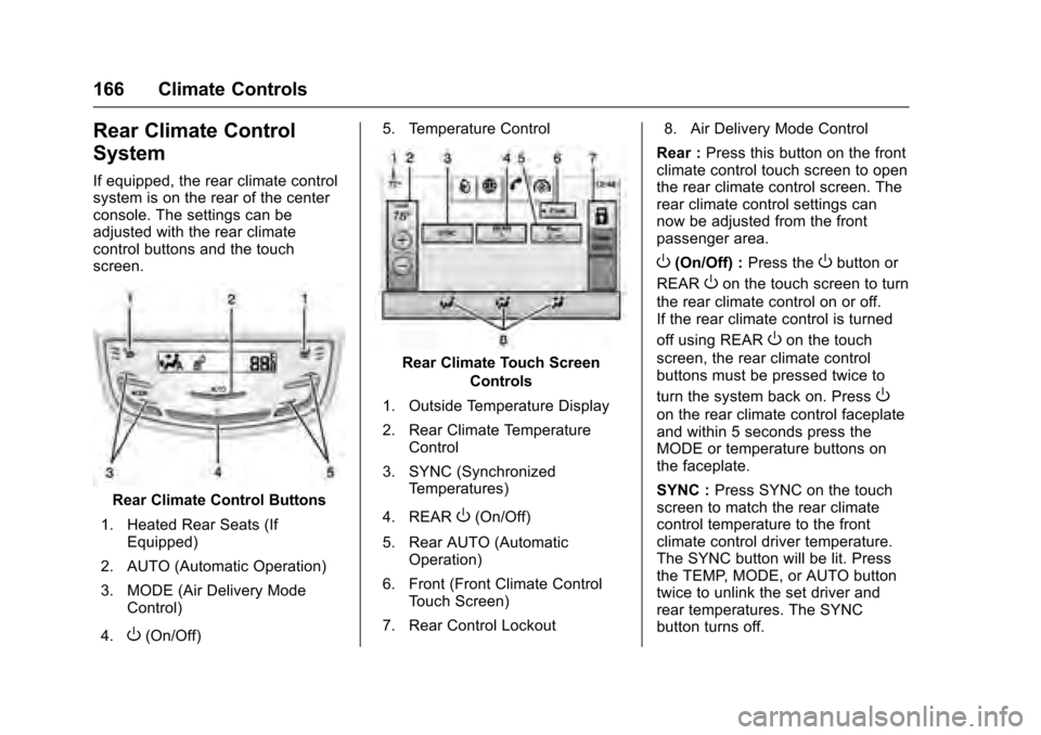 CADILLAC XTS 2016 1.G Owners Manual Cadillac XTS Owner Manual (GMNA-Localizing-MidEast-9369806) - 2016 -
crc - 6/24/15
166 Climate Controls
Rear Climate Control
System
If equipped, the rear climate control
system is on the rear of the c