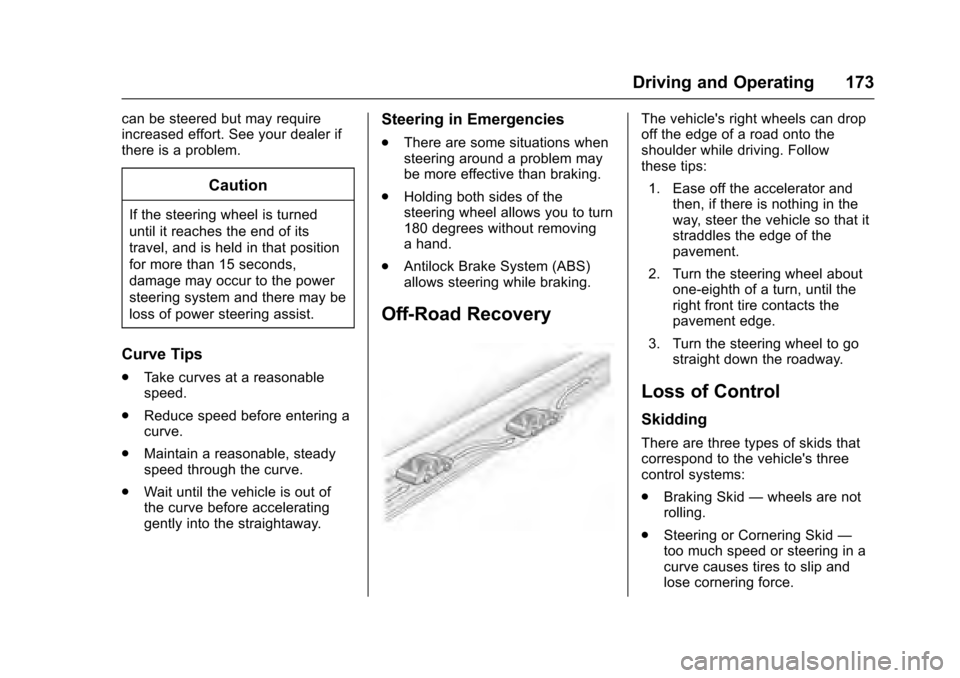 CADILLAC XTS 2016 1.G Owners Manual Cadillac XTS Owner Manual (GMNA-Localizing-MidEast-9369806) - 2016 -
crc - 6/24/15
Driving and Operating 173
can be steered but may require
increased effort. See your dealer if
there is a problem.
Cau