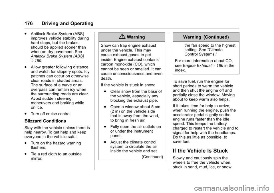 CADILLAC XTS 2016 1.G Owners Manual Cadillac XTS Owner Manual (GMNA-Localizing-MidEast-9369806) - 2016 -
crc - 6/24/15
176 Driving and Operating
.Antilock Brake System (ABS)
improves vehicle stability during
hard stops, but the brakes
s