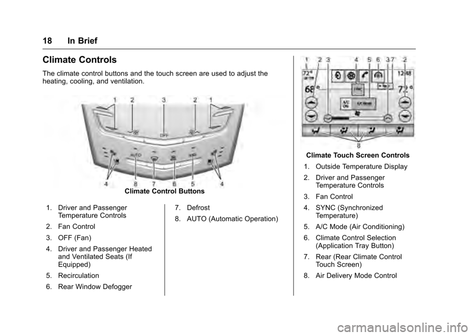 CADILLAC XTS 2016 1.G Owners Manual Cadillac XTS Owner Manual (GMNA-Localizing-MidEast-9369806) - 2016 -
crc - 6/24/15
18 In Brief
Climate Controls
The climate control buttons and the touch screen are used to adjust the
heating, cooling