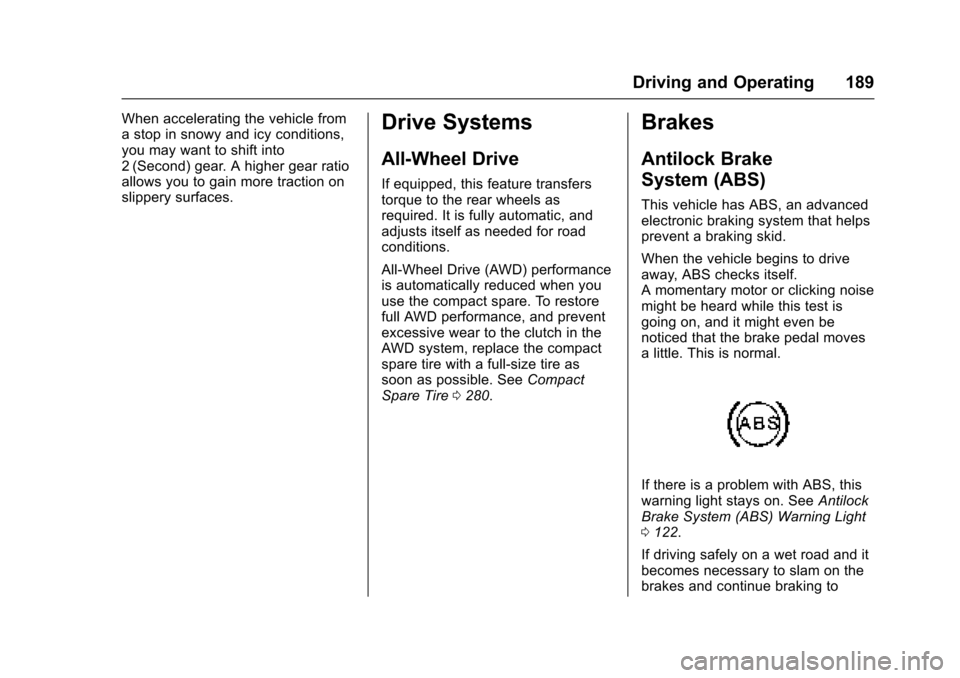 CADILLAC XTS 2016 1.G Owners Manual Cadillac XTS Owner Manual (GMNA-Localizing-MidEast-9369806) - 2016 -
crc - 6/24/15
Driving and Operating 189
When accelerating the vehicle from
a stop in snowy and icy conditions,
you may want to shif