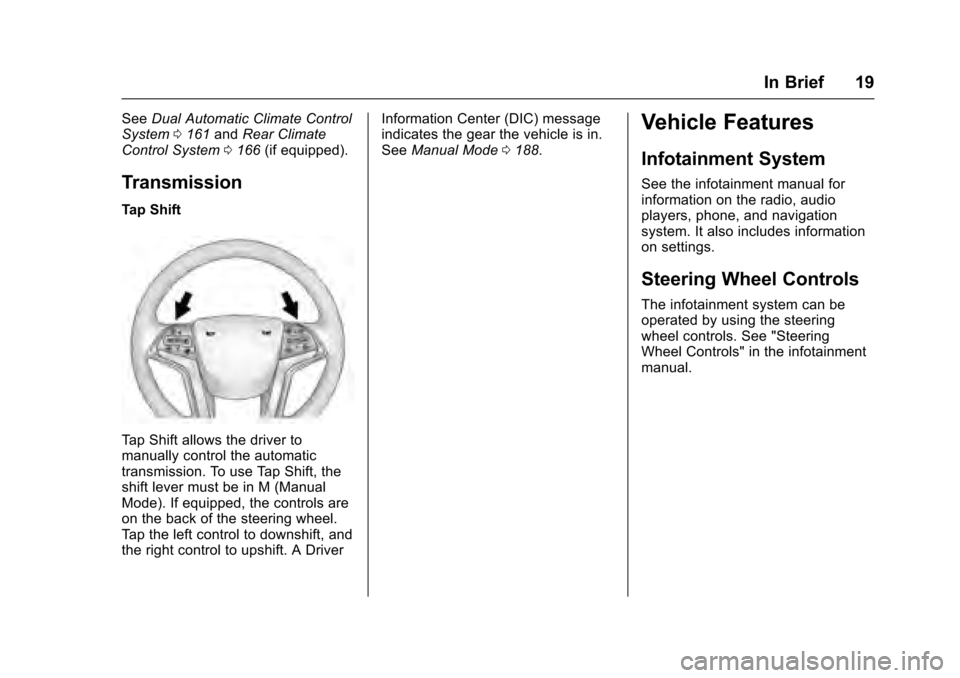 CADILLAC XTS 2016 1.G Owners Manual Cadillac XTS Owner Manual (GMNA-Localizing-MidEast-9369806) - 2016 -
crc - 6/24/15
In Brief 19
SeeDual Automatic Climate Control
System 0161 andRear Climate
Control System 0166 (if equipped).
Transmis