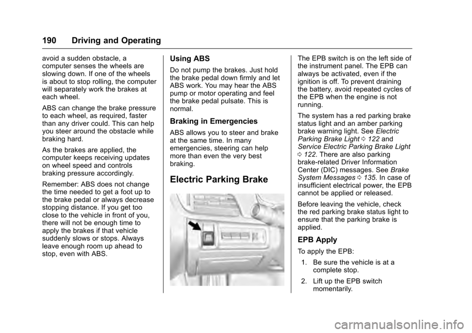 CADILLAC XTS 2016 1.G User Guide Cadillac XTS Owner Manual (GMNA-Localizing-MidEast-9369806) - 2016 -
crc - 6/24/15
190 Driving and Operating
avoid a sudden obstacle, a
computer senses the wheels are
slowing down. If one of the wheel CADILLAC XTS 2016 1.G User Guide Cadillac XTS Owner Manual (GMNA-Localizing-MidEast-9369806) - 2016 -
crc - 6/24/15
190 Driving and Operating
avoid a sudden obstacle, a
computer senses the wheels are
slowing down. If one of the wheel