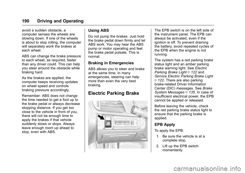 CADILLAC XTS 2016 1.G Owners Manual Cadillac XTS Owner Manual (GMNA-Localizing-MidEast-9369806) - 2016 -
crc - 6/24/15
190 Driving and Operating
avoid a sudden obstacle, a
computer senses the wheels are
slowing down. If one of the wheel