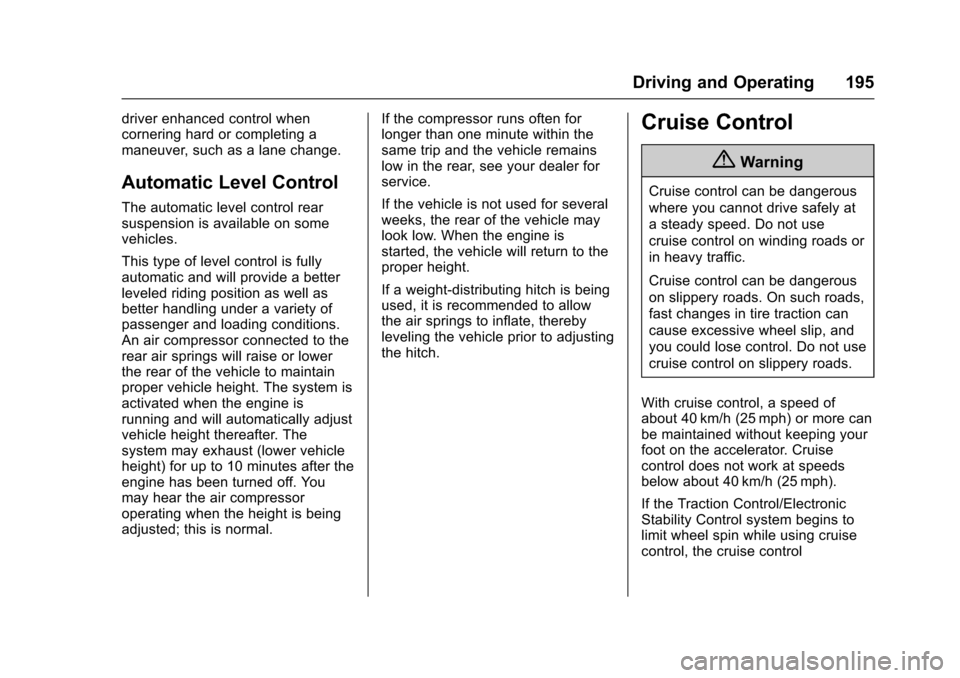 CADILLAC XTS 2016 1.G Owners Manual Cadillac XTS Owner Manual (GMNA-Localizing-MidEast-9369806) - 2016 -
crc - 6/24/15
Driving and Operating 195
driver enhanced control when
cornering hard or completing a
maneuver, such as a lane change CADILLAC XTS 2016 1.G Owners Manual Cadillac XTS Owner Manual (GMNA-Localizing-MidEast-9369806) - 2016 -
crc - 6/24/15
Driving and Operating 195
driver enhanced control when
cornering hard or completing a
maneuver, such as a lane change