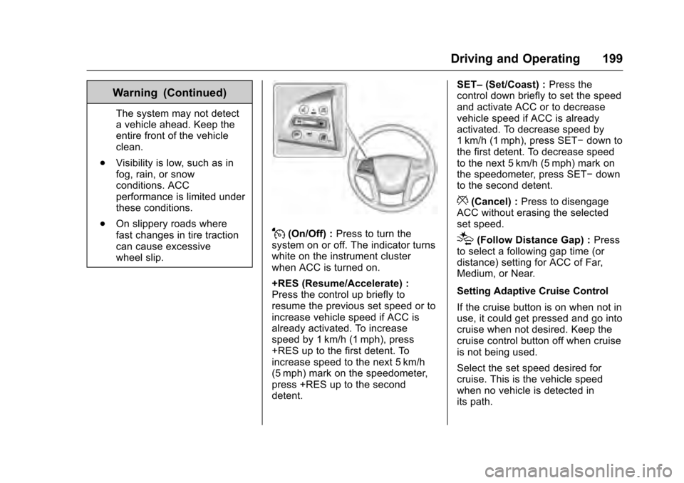 CADILLAC XTS 2016 1.G Owners Manual Cadillac XTS Owner Manual (GMNA-Localizing-MidEast-9369806) - 2016 -
crc - 6/24/15
Driving and Operating 199
Warning (Continued)
The system may not detect
a vehicle ahead. Keep the
entire front of the CADILLAC XTS 2016 1.G Owners Manual Cadillac XTS Owner Manual (GMNA-Localizing-MidEast-9369806) - 2016 -
crc - 6/24/15
Driving and Operating 199
Warning (Continued)
The system may not detect
a vehicle ahead. Keep the
entire front of the