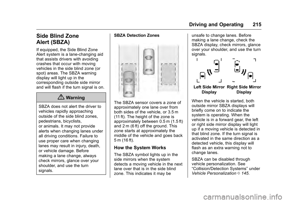 CADILLAC XTS 2016 1.G Owners Manual Cadillac XTS Owner Manual (GMNA-Localizing-MidEast-9369806) - 2016 -
crc - 6/24/15
Driving and Operating 215
Side Blind Zone
Alert (SBZA)
If equipped, the Side Blind Zone
Alert system is a lane-changi CADILLAC XTS 2016 1.G Owners Manual Cadillac XTS Owner Manual (GMNA-Localizing-MidEast-9369806) - 2016 -
crc - 6/24/15
Driving and Operating 215
Side Blind Zone
Alert (SBZA)
If equipped, the Side Blind Zone
Alert system is a lane-changi