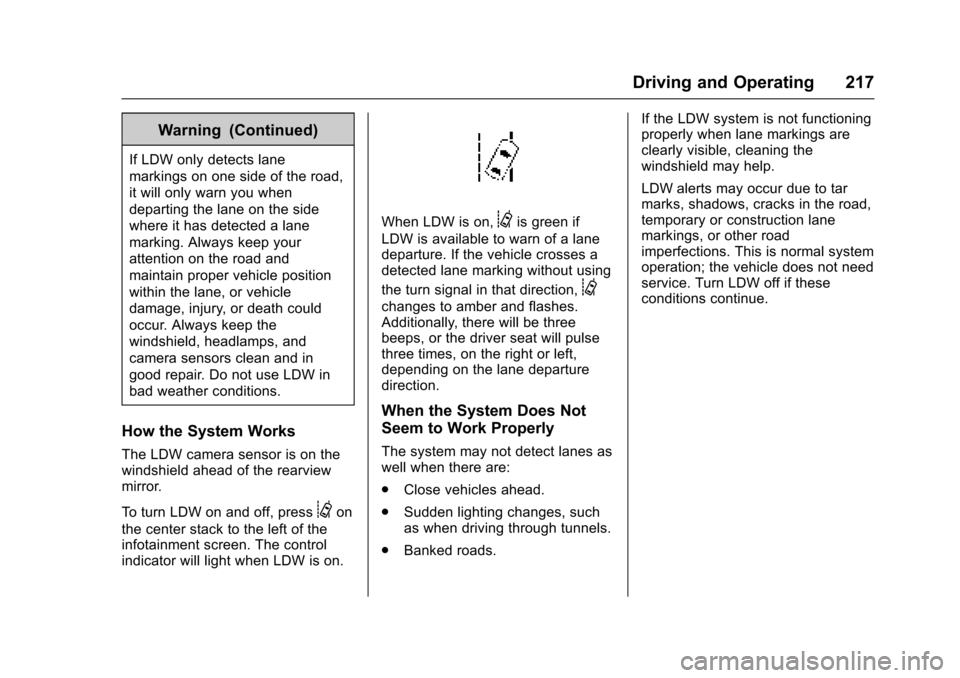 CADILLAC XTS 2016 1.G Owners Manual Cadillac XTS Owner Manual (GMNA-Localizing-MidEast-9369806) - 2016 -
crc - 6/24/15
Driving and Operating 217
Warning (Continued)
If LDW only detects lane
markings on one side of the road,
it will only CADILLAC XTS 2016 1.G Owners Manual Cadillac XTS Owner Manual (GMNA-Localizing-MidEast-9369806) - 2016 -
crc - 6/24/15
Driving and Operating 217
Warning (Continued)
If LDW only detects lane
markings on one side of the road,
it will only