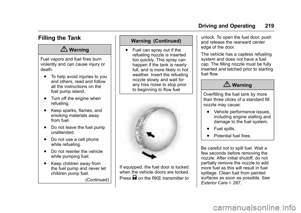 CADILLAC XTS 2016 1.G Owners Manual Cadillac XTS Owner Manual (GMNA-Localizing-MidEast-9369806) - 2016 -
crc - 6/24/15
Driving and Operating 219
Filling the Tank
{Warning
Fuel vapors and fuel fires burn
violently and can cause injury or