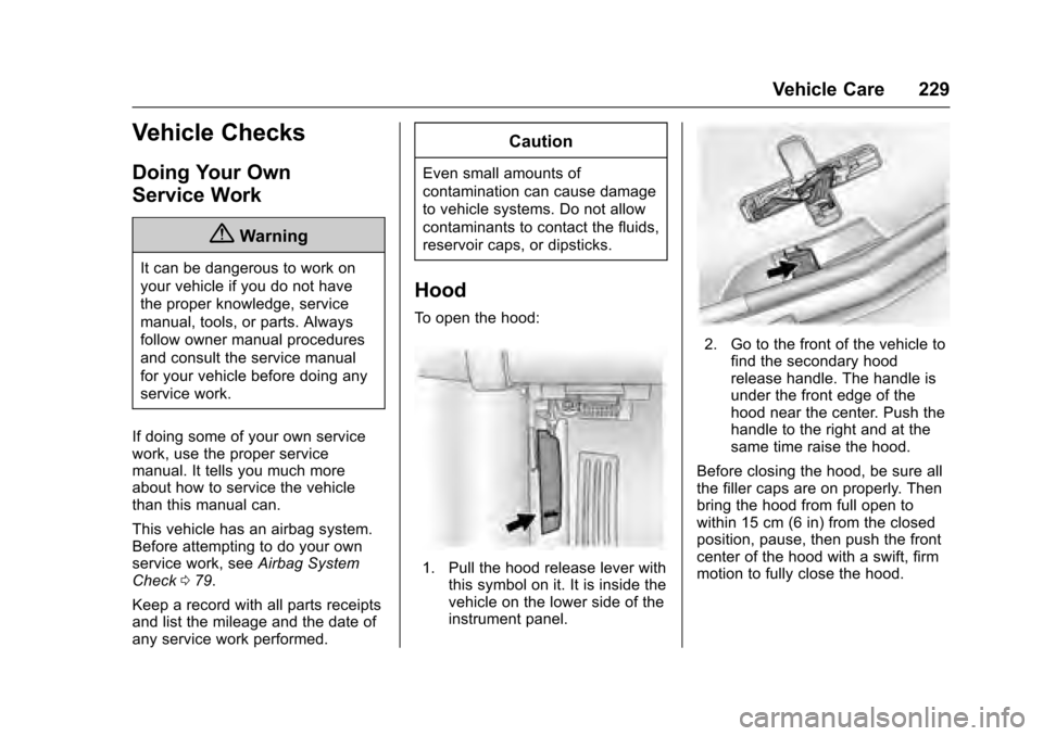 CADILLAC XTS 2016 1.G Owners Manual Cadillac XTS Owner Manual (GMNA-Localizing-MidEast-9369806) - 2016 -
crc - 6/24/15
Vehicle Care 229
Vehicle Checks
Doing Your Own
Service Work
{Warning
It can be dangerous to work on
your vehicle if y