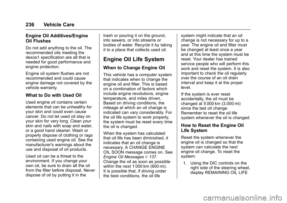 CADILLAC XTS 2016 1.G Owners Manual Cadillac XTS Owner Manual (GMNA-Localizing-MidEast-9369806) - 2016 -
crc - 6/24/15
236 Vehicle Care
Engine Oil Additives/Engine
Oil Flushes
Do not add anything to the oil. The
recommended oils meeting