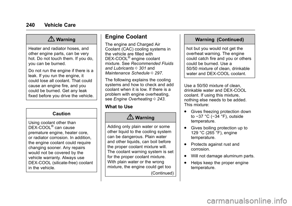 CADILLAC XTS 2016 1.G Owners Manual Cadillac XTS Owner Manual (GMNA-Localizing-MidEast-9369806) - 2016 -
crc - 6/24/15
240 Vehicle Care
{Warning
Heater and radiator hoses, and
other engine parts, can be very
hot. Do not touch them. If y