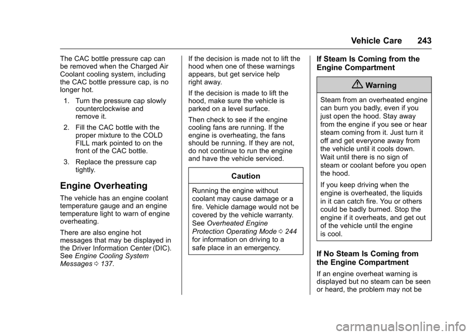 CADILLAC XTS 2016 1.G Owners Manual Cadillac XTS Owner Manual (GMNA-Localizing-MidEast-9369806) - 2016 -
crc - 6/24/15
Vehicle Care 243
The CAC bottle pressure cap can
be removed when the Charged Air
Coolant cooling system, including
th