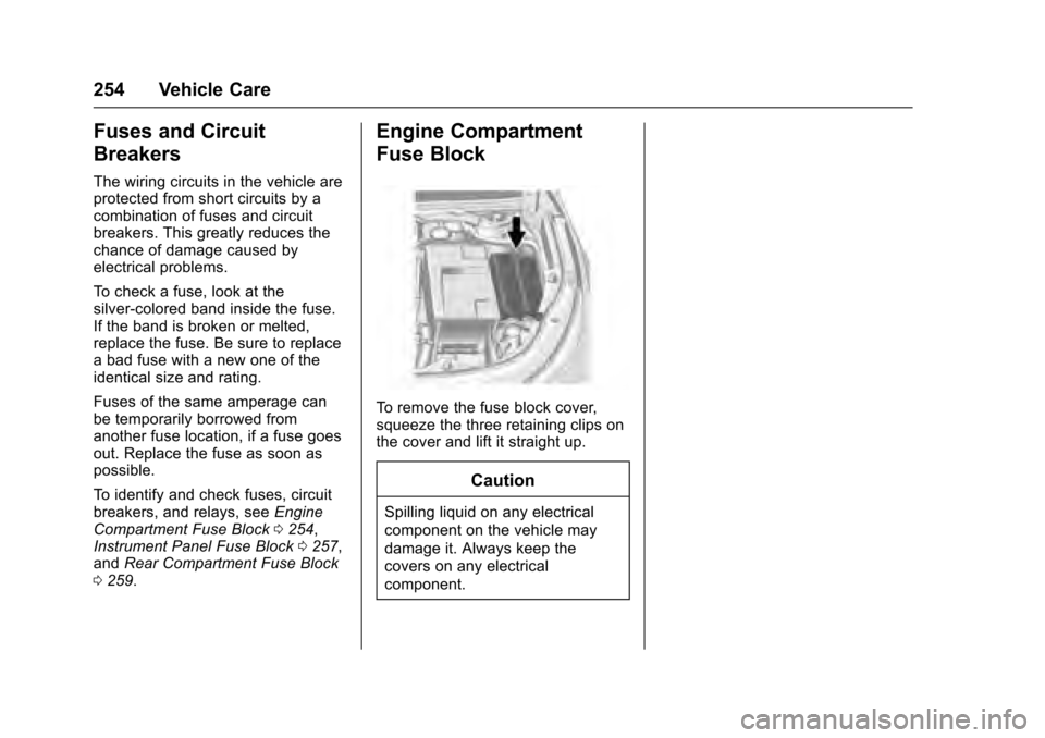 CADILLAC XTS 2016 1.G Owners Manual Cadillac XTS Owner Manual (GMNA-Localizing-MidEast-9369806) - 2016 -
crc - 6/24/15
254 Vehicle Care
Fuses and Circuit
Breakers
The wiring circuits in the vehicle are
protected from short circuits by a