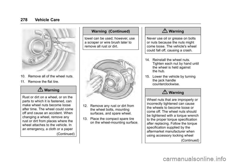 CADILLAC XTS 2016 1.G Owners Manual Cadillac XTS Owner Manual (GMNA-Localizing-MidEast-9369806) - 2016 -
crc - 6/24/15
278 Vehicle Care
10. Remove all of the wheel nuts.
11. Remove the flat tire.
{Warning
Rust or dirt on a wheel, or on 
