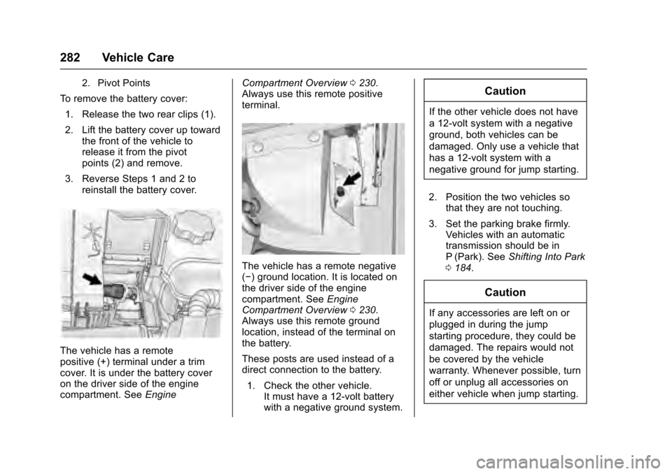 CADILLAC XTS 2016 1.G Owners Manual Cadillac XTS Owner Manual (GMNA-Localizing-MidEast-9369806) - 2016 -
crc - 6/24/15
282 Vehicle Care
2. Pivot Points
To remove the battery cover:1. Release the two rear clips (1).
2. Lift the battery c CADILLAC XTS 2016 1.G Owners Manual Cadillac XTS Owner Manual (GMNA-Localizing-MidEast-9369806) - 2016 -
crc - 6/24/15
282 Vehicle Care
2. Pivot Points
To remove the battery cover:1. Release the two rear clips (1).
2. Lift the battery c
