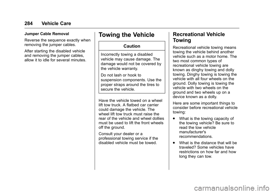 CADILLAC XTS 2016 1.G Owners Manual Cadillac XTS Owner Manual (GMNA-Localizing-MidEast-9369806) - 2016 -
crc - 6/24/15
284 Vehicle Care
Jumper Cable Removal
Reverse the sequence exactly when
removing the jumper cables.
After starting th CADILLAC XTS 2016 1.G Owners Manual Cadillac XTS Owner Manual (GMNA-Localizing-MidEast-9369806) - 2016 -
crc - 6/24/15
284 Vehicle Care
Jumper Cable Removal
Reverse the sequence exactly when
removing the jumper cables.
After starting th