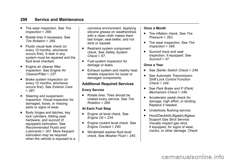 CADILLAC XTS 2016 1.G Owners Manual Cadillac XTS Owner Manual (GMNA-Localizing-MidEast-9369806) - 2016 -
crc - 6/24/15
298 Service and Maintenance
.Tire wear inspection. See Tire
Inspection 0268.
. Rotate tires if necessary. See
Tire Ro