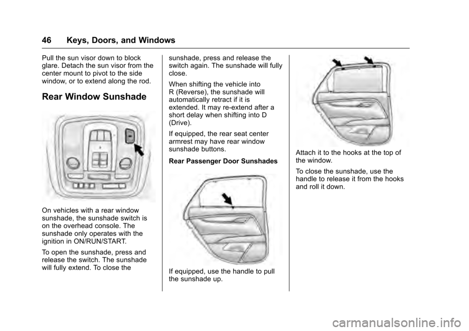 CADILLAC XTS 2016 1.G Service Manual Cadillac XTS Owner Manual (GMNA-Localizing-MidEast-9369806) - 2016 -
crc - 6/24/15
46 Keys, Doors, and Windows
Pull the sun visor down to block
glare. Detach the sun visor from the
center mount to piv CADILLAC XTS 2016 1.G Service Manual Cadillac XTS Owner Manual (GMNA-Localizing-MidEast-9369806) - 2016 -
crc - 6/24/15
46 Keys, Doors, and Windows
Pull the sun visor down to block
glare. Detach the sun visor from the
center mount to piv