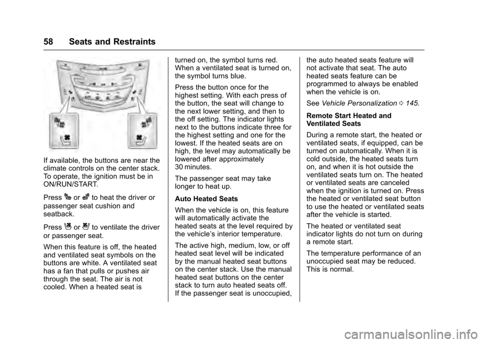 CADILLAC XTS 2016 1.G Owners Manual Cadillac XTS Owner Manual (GMNA-Localizing-MidEast-9369806) - 2016 -
crc - 6/24/15
58 Seats and Restraints
If available, the buttons are near the
climate controls on the center stack.
To operate, the 