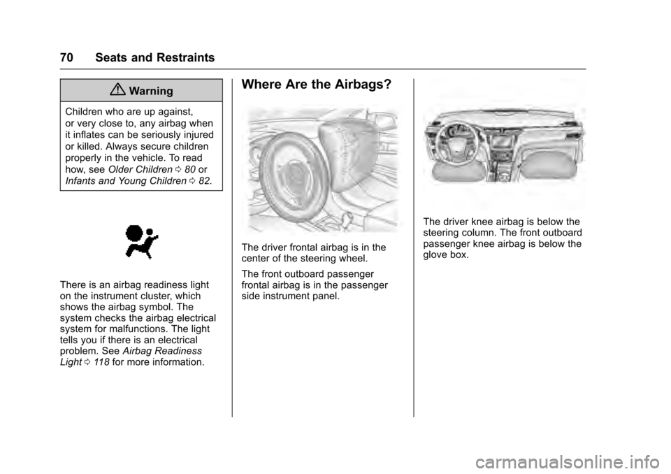 CADILLAC XTS 2016 1.G Owners Manual Cadillac XTS Owner Manual (GMNA-Localizing-MidEast-9369806) - 2016 -
crc - 6/24/15
70 Seats and Restraints
{Warning
Children who are up against,
or very close to, any airbag when
it inflates can be se