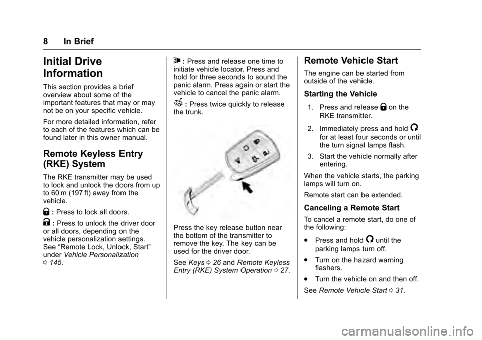 CADILLAC XTS 2016 1.G Owners Manual Cadillac XTS Owner Manual (GMNA-Localizing-MidEast-9369806) - 2016 -
crc - 6/24/15
8 In Brief
Initial Drive
Information
This section provides a brief
overview about some of the
important features that