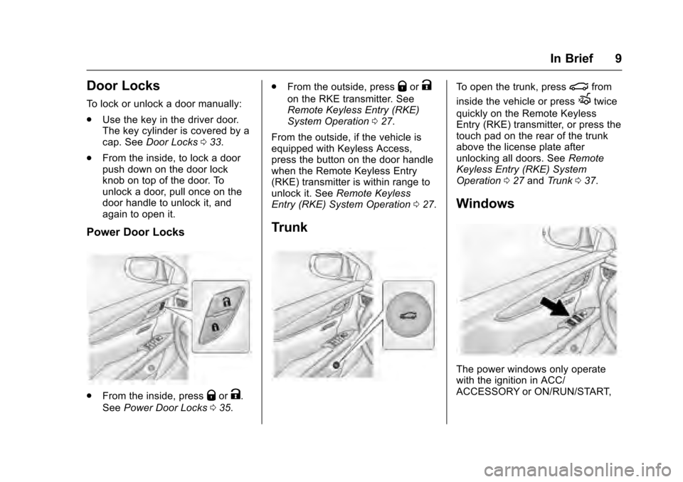 CADILLAC XTS 2016 1.G Owners Manual Cadillac XTS Owner Manual (GMNA-Localizing-MidEast-9369806) - 2016 -
crc - 6/24/15
In Brief 9
Door Locks
To lock or unlock a door manually:
.Use the key in the driver door.
The key cylinder is covered CADILLAC XTS 2016 1.G Owners Manual Cadillac XTS Owner Manual (GMNA-Localizing-MidEast-9369806) - 2016 -
crc - 6/24/15
In Brief 9
Door Locks
To lock or unlock a door manually:
.Use the key in the driver door.
The key cylinder is covered