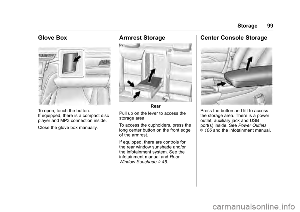 CADILLAC XTS 2016 1.G Owners Manual Cadillac XTS Owner Manual (GMNA-Localizing-MidEast-9369806) - 2016 -
crc - 6/24/15
Storage 99
Glove Box
To open, touch the button.
If equipped, there is a compact disc
player and MP3 connection inside