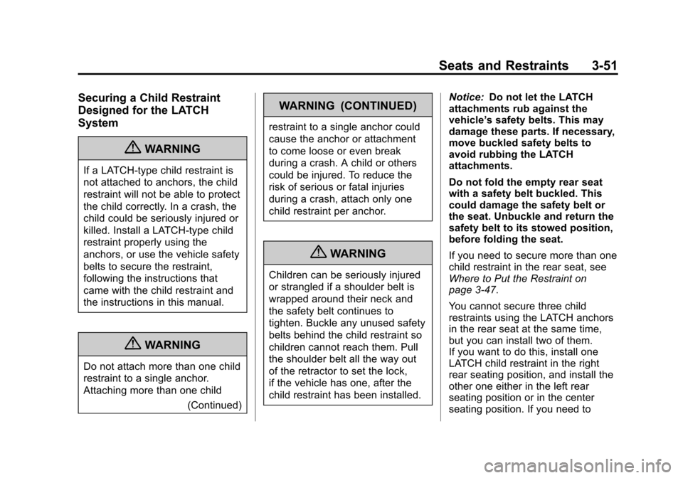 CADILLAC XTS 2013 1.G Owners Manual Black plate (51,1)Cadillac XTS Owner Manual - 2013 - 1st - 4/13/12
Seats and Restraints 3-51
Securing a Child Restraint
Designed for the LATCH
System
{WARNING
If a LATCH-type child restraint is
not at CADILLAC XTS 2013 1.G Owners Manual Black plate (51,1)Cadillac XTS Owner Manual - 2013 - 1st - 4/13/12
Seats and Restraints 3-51
Securing a Child Restraint
Designed for the LATCH
System
{WARNING
If a LATCH-type child restraint is
not at