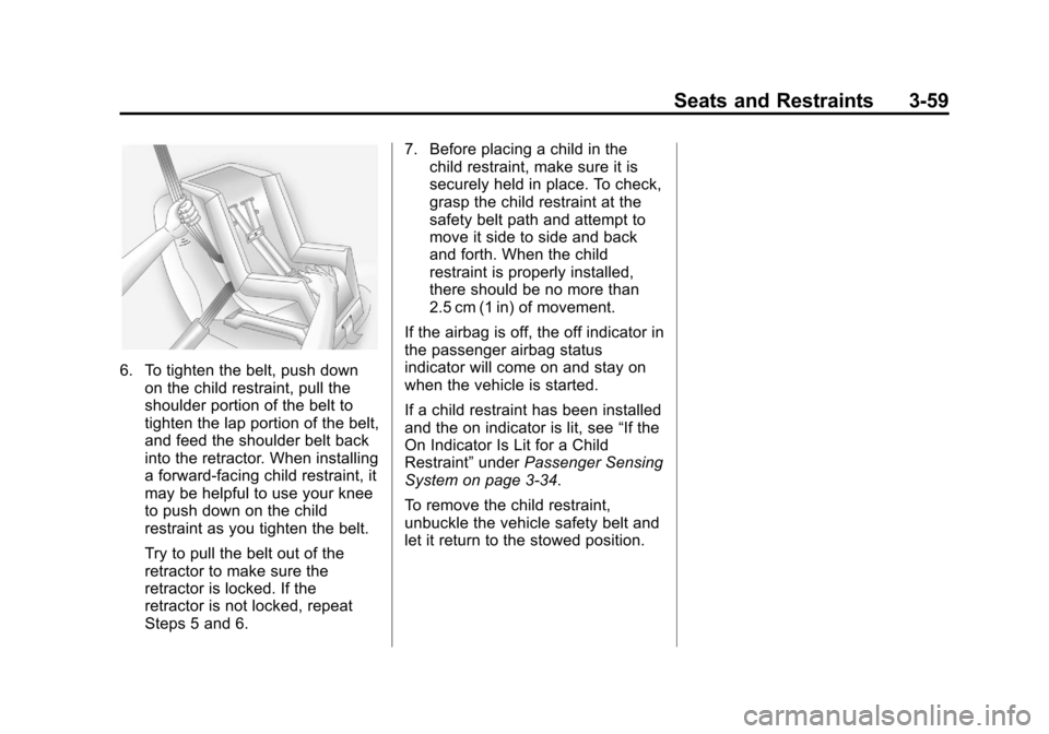 CADILLAC XTS 2013 1.G User Guide Black plate (59,1)Cadillac XTS Owner Manual - 2013 - 1st - 4/13/12
Seats and Restraints 3-59
6. To tighten the belt, push downon the child restraint, pull the
shoulder portion of the belt to
tighten t