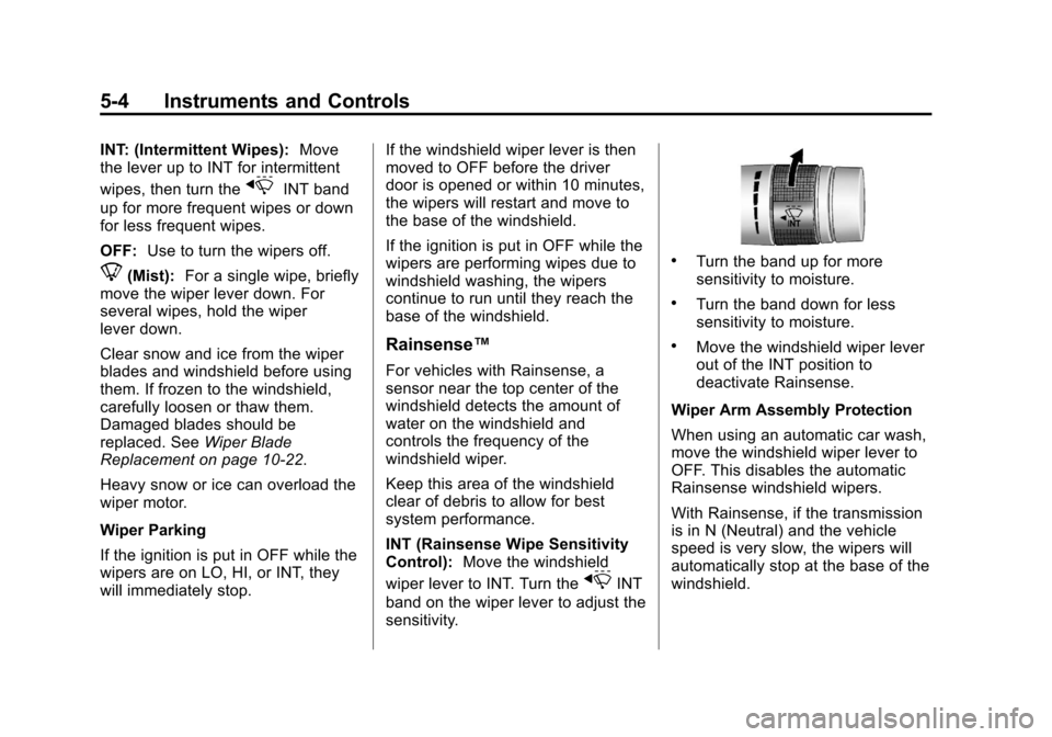CADILLAC XTS 2013 1.G Owners Manual Black plate (4,1)Cadillac XTS Owner Manual - 2013 - 1st - 4/13/12
5-4 Instruments and Controls
INT: (Intermittent Wipes):Move
the lever up to INT for intermittent
wipes, then turn the
xINT band
up for
