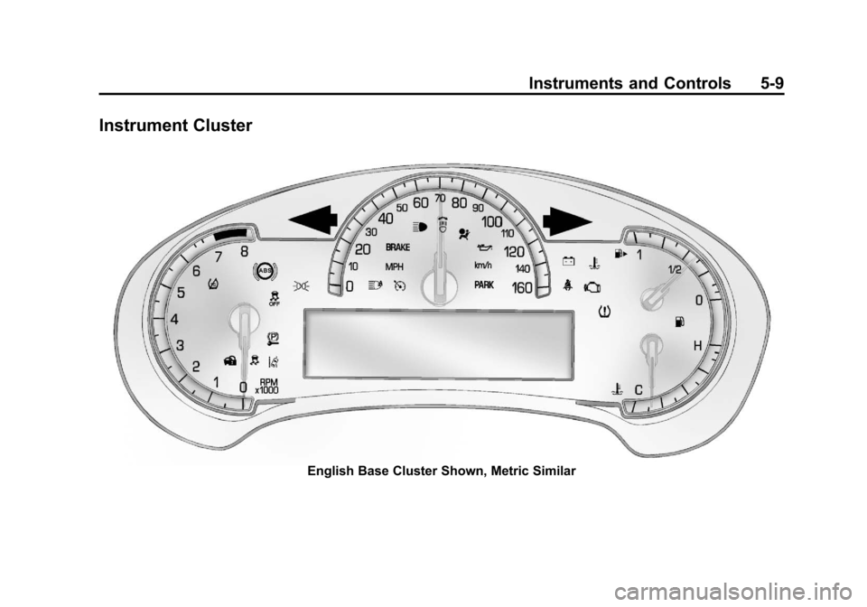 CADILLAC XTS 2013 1.G Owners Manual Black plate (9,1)Cadillac XTS Owner Manual - 2013 - 1st - 4/13/12
Instruments and Controls 5-9
Instrument Cluster
English Base Cluster Shown, Metric Similar CADILLAC XTS 2013 1.G Owners Manual Black plate (9,1)Cadillac XTS Owner Manual - 2013 - 1st - 4/13/12
Instruments and Controls 5-9
Instrument Cluster
English Base Cluster Shown, Metric Similar