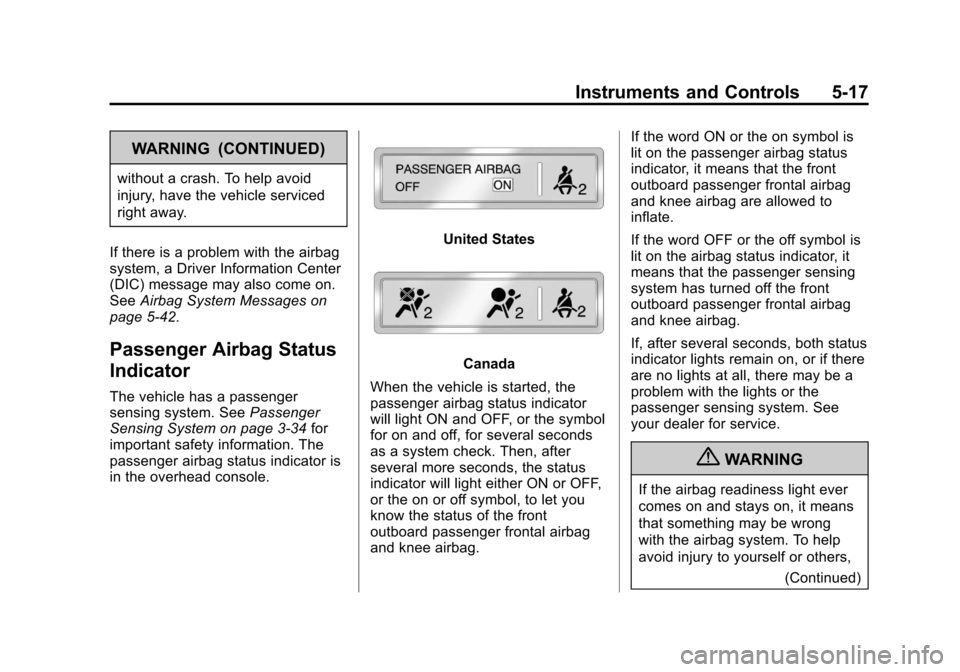 CADILLAC XTS 2013 1.G Owners Manual Black plate (17,1)Cadillac XTS Owner Manual - 2013 - 1st - 4/13/12
Instruments and Controls 5-17
WARNING (CONTINUED)
without a crash. To help avoid
injury, have the vehicle serviced
right away.
If the