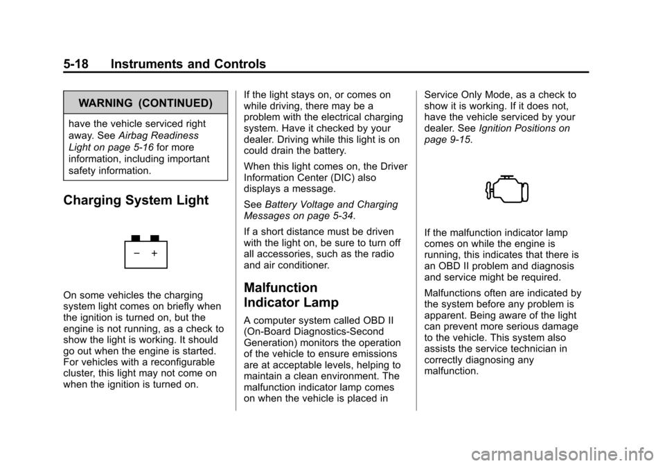 CADILLAC XTS 2013 1.G Owners Manual Black plate (18,1)Cadillac XTS Owner Manual - 2013 - 1st - 4/13/12
5-18 Instruments and Controls
WARNING (CONTINUED)
have the vehicle serviced right
away. SeeAirbag Readiness
Light on page 5‑16 for 