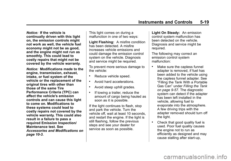 CADILLAC XTS 2013 1.G Owners Manual Black plate (19,1)Cadillac XTS Owner Manual - 2013 - 1st - 4/13/12
Instruments and Controls 5-19
Notice:If the vehicle is
continually driven with this light
on, the emission controls might
not work as
