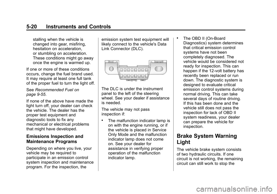 CADILLAC XTS 2013 1.G Owners Manual Black plate (20,1)Cadillac XTS Owner Manual - 2013 - 1st - 4/13/12
5-20 Instruments and Controls
stalling when the vehicle is
changed into gear, misfiring,
hesitation on acceleration,
or stumbling on CADILLAC XTS 2013 1.G Owners Manual Black plate (20,1)Cadillac XTS Owner Manual - 2013 - 1st - 4/13/12
5-20 Instruments and Controls
stalling when the vehicle is
changed into gear, misfiring,
hesitation on acceleration,
or stumbling on