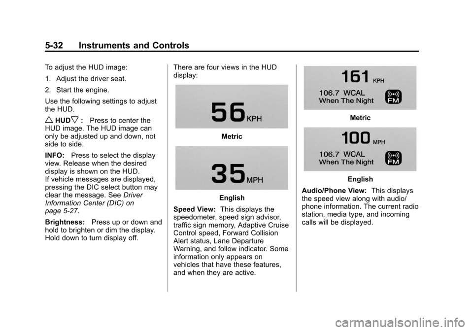 CADILLAC XTS 2013 1.G Owners Manual Black plate (32,1)Cadillac XTS Owner Manual - 2013 - 1st - 4/13/12
5-32 Instruments and Controls
To adjust the HUD image:
1. Adjust the driver seat.
2. Start the engine.
Use the following settings to 