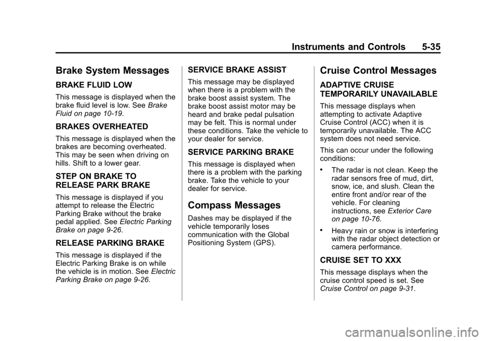 CADILLAC XTS 2013 1.G Owners Manual Black plate (35,1)Cadillac XTS Owner Manual - 2013 - 1st - 4/13/12
Instruments and Controls 5-35
Brake System Messages
BRAKE FLUID LOW
This message is displayed when the
brake fluid level is low. SeeB
