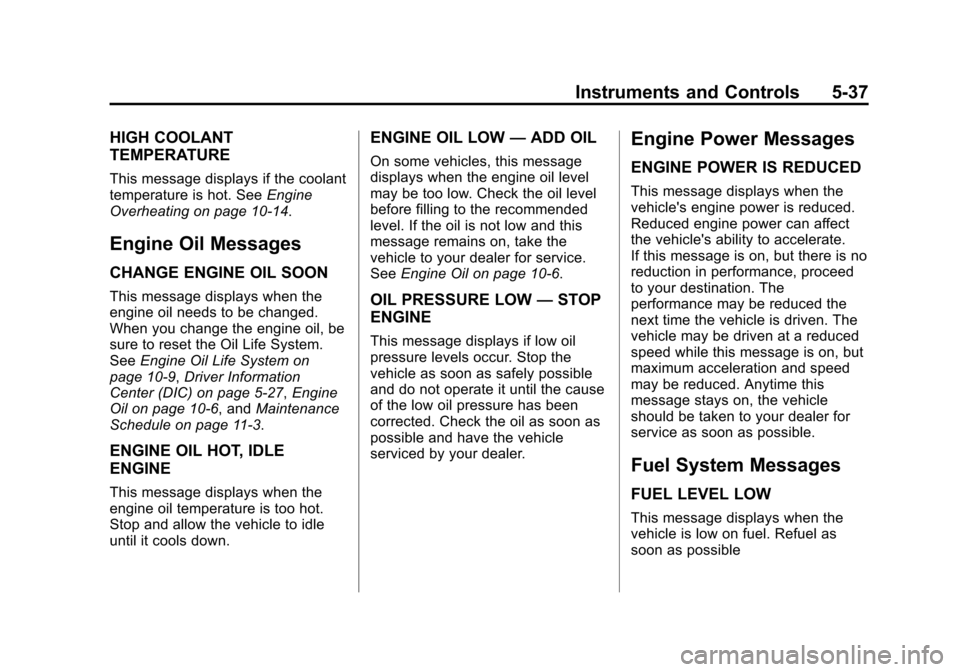 CADILLAC XTS 2013 1.G Owners Manual Black plate (37,1)Cadillac XTS Owner Manual - 2013 - 1st - 4/13/12
Instruments and Controls 5-37
HIGH COOLANT
TEMPERATURE
This message displays if the coolant
temperature is hot. SeeEngine
Overheating