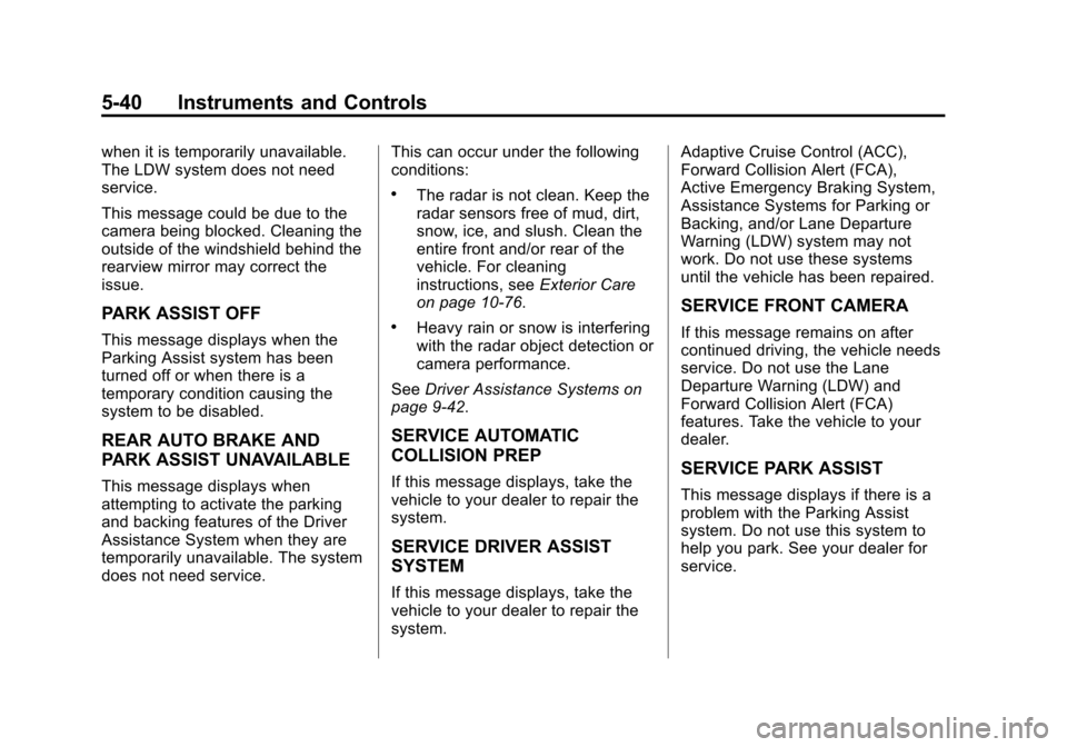 CADILLAC XTS 2013 1.G User Guide Black plate (40,1)Cadillac XTS Owner Manual - 2013 - 1st - 4/13/12
5-40 Instruments and Controls
when it is temporarily unavailable.
The LDW system does not need
service.
This message could be due to CADILLAC XTS 2013 1.G User Guide Black plate (40,1)Cadillac XTS Owner Manual - 2013 - 1st - 4/13/12
5-40 Instruments and Controls
when it is temporarily unavailable.
The LDW system does not need
service.
This message could be due to