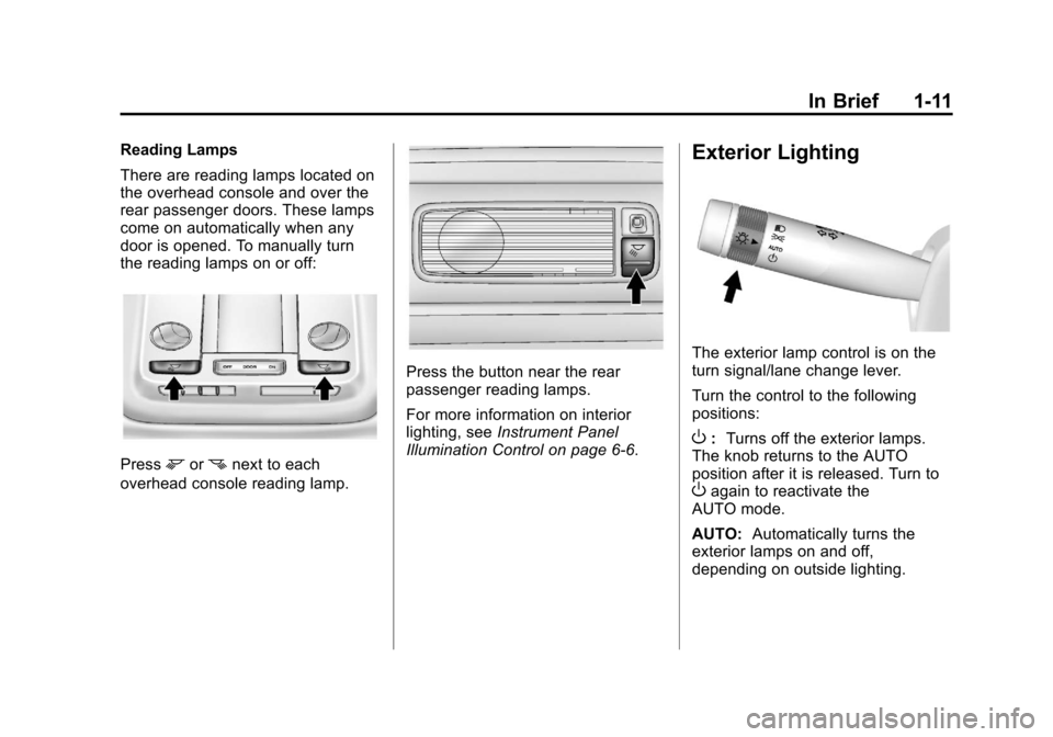 CADILLAC XTS 2013 1.G User Guide Black plate (11,1)Cadillac XTS Owner Manual - 2013 - 1st - 4/13/12
In Brief 1-11
Reading Lamps
There are reading lamps located on
the overhead console and over the
rear passenger doors. These lamps
co CADILLAC XTS 2013 1.G User Guide Black plate (11,1)Cadillac XTS Owner Manual - 2013 - 1st - 4/13/12
In Brief 1-11
Reading Lamps
There are reading lamps located on
the overhead console and over the
rear passenger doors. These lamps
co
