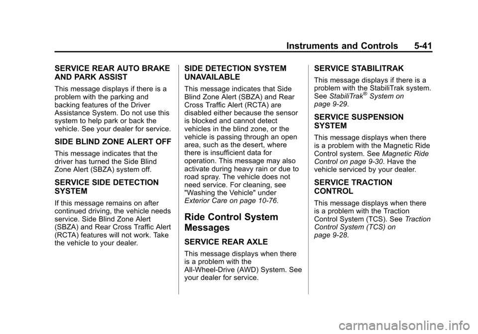 CADILLAC XTS 2013 1.G User Guide Black plate (41,1)Cadillac XTS Owner Manual - 2013 - 1st - 4/13/12
Instruments and Controls 5-41
SERVICE REAR AUTO BRAKE
AND PARK ASSIST
This message displays if there is a
problem with the parking an CADILLAC XTS 2013 1.G User Guide Black plate (41,1)Cadillac XTS Owner Manual - 2013 - 1st - 4/13/12
Instruments and Controls 5-41
SERVICE REAR AUTO BRAKE
AND PARK ASSIST
This message displays if there is a
problem with the parking an