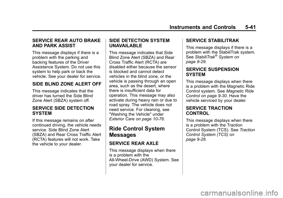CADILLAC XTS 2013 1.G Owners Manual Black plate (41,1)Cadillac XTS Owner Manual - 2013 - 1st - 4/13/12
Instruments and Controls 5-41
SERVICE REAR AUTO BRAKE
AND PARK ASSIST
This message displays if there is a
problem with the parking an