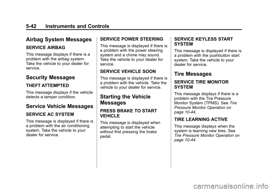 CADILLAC XTS 2013 1.G Owners Manual Black plate (42,1)Cadillac XTS Owner Manual - 2013 - 1st - 4/13/12
5-42 Instruments and Controls
Airbag System Messages
SERVICE AIRBAG
This message displays if there is a
problem with the airbag syste