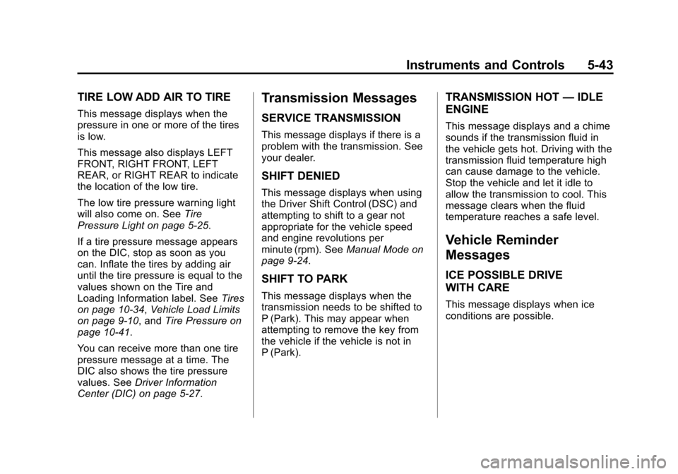 CADILLAC XTS 2013 1.G Owners Manual Black plate (43,1)Cadillac XTS Owner Manual - 2013 - 1st - 4/13/12
Instruments and Controls 5-43
TIRE LOW ADD AIR TO TIRE
This message displays when the
pressure in one or more of the tires
is low.
Th