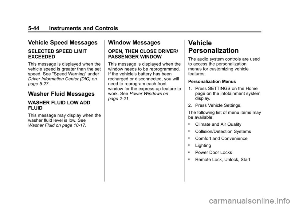 CADILLAC XTS 2013 1.G Owners Manual Black plate (44,1)Cadillac XTS Owner Manual - 2013 - 1st - 4/13/12
5-44 Instruments and Controls
Vehicle Speed Messages
SELECTED SPEED LIMIT
EXCEEDED
This message is displayed when the
vehicle speed i CADILLAC XTS 2013 1.G Owners Manual Black plate (44,1)Cadillac XTS Owner Manual - 2013 - 1st - 4/13/12
5-44 Instruments and Controls
Vehicle Speed Messages
SELECTED SPEED LIMIT
EXCEEDED
This message is displayed when the
vehicle speed i