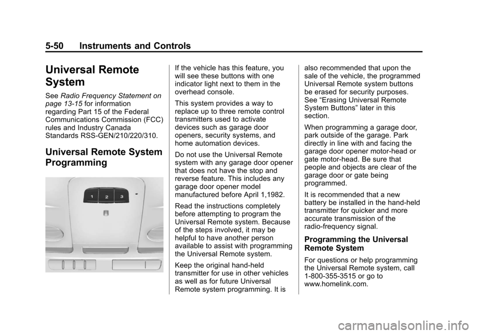 CADILLAC XTS 2013 1.G Owners Manual Black plate (50,1)Cadillac XTS Owner Manual - 2013 - 1st - 4/13/12
5-50 Instruments and Controls
Universal Remote
System
SeeRadio Frequency Statement on
page 13‑15 for information
regarding Part 15 CADILLAC XTS 2013 1.G Owners Manual Black plate (50,1)Cadillac XTS Owner Manual - 2013 - 1st - 4/13/12
5-50 Instruments and Controls
Universal Remote
System
SeeRadio Frequency Statement on
page 13‑15 for information
regarding Part 15