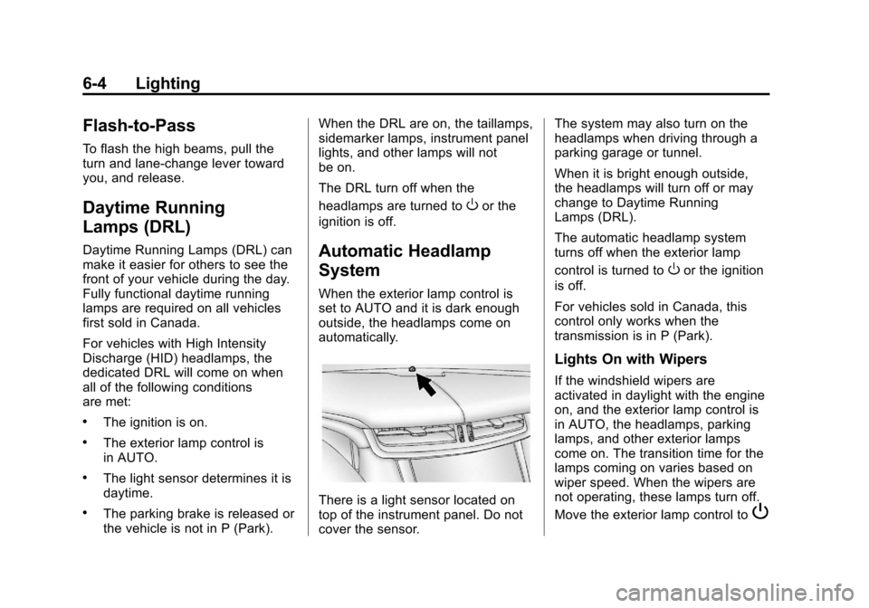 CADILLAC XTS 2013 1.G Owners Manual Black plate (4,1)Cadillac XTS Owner Manual - 2013 - 1st - 4/13/12
6-4 Lighting
Flash-to-Pass
To flash the high beams, pull the
turn and lane-change lever toward
you, and release.
Daytime Running
Lamps