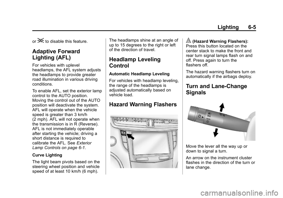 CADILLAC XTS 2013 1.G Owners Manual Black plate (5,1)Cadillac XTS Owner Manual - 2013 - 1st - 4/13/12
Lighting 6-5
or;to disable this feature.
Adaptive Forward
Lighting (AFL)
For vehicles with uplevel
headlamps, the AFL system adjusts
t CADILLAC XTS 2013 1.G Owners Manual Black plate (5,1)Cadillac XTS Owner Manual - 2013 - 1st - 4/13/12
Lighting 6-5
or;to disable this feature.
Adaptive Forward
Lighting (AFL)
For vehicles with uplevel
headlamps, the AFL system adjusts
t