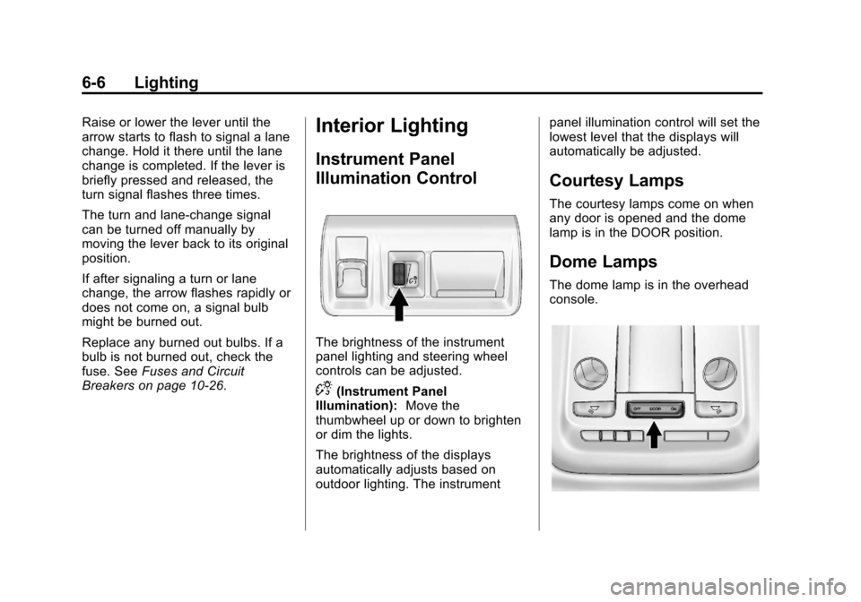 CADILLAC XTS 2013 1.G Owners Manual Black plate (6,1)Cadillac XTS Owner Manual - 2013 - 1st - 4/13/12
6-6 Lighting
Raise or lower the lever until the
arrow starts to flash to signal a lane
change. Hold it there until the lane
change is CADILLAC XTS 2013 1.G Owners Manual Black plate (6,1)Cadillac XTS Owner Manual - 2013 - 1st - 4/13/12
6-6 Lighting
Raise or lower the lever until the
arrow starts to flash to signal a lane
change. Hold it there until the lane
change is